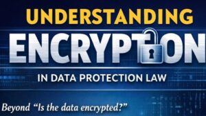 Encryption in Data Protection Law: What Lawyers Must Understand